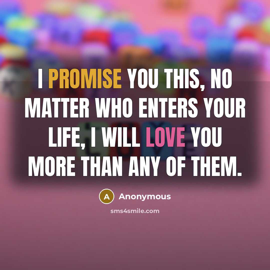 “I promise you this, no matter who enters your life, I will love you more than any of them.” quote by Anonymous