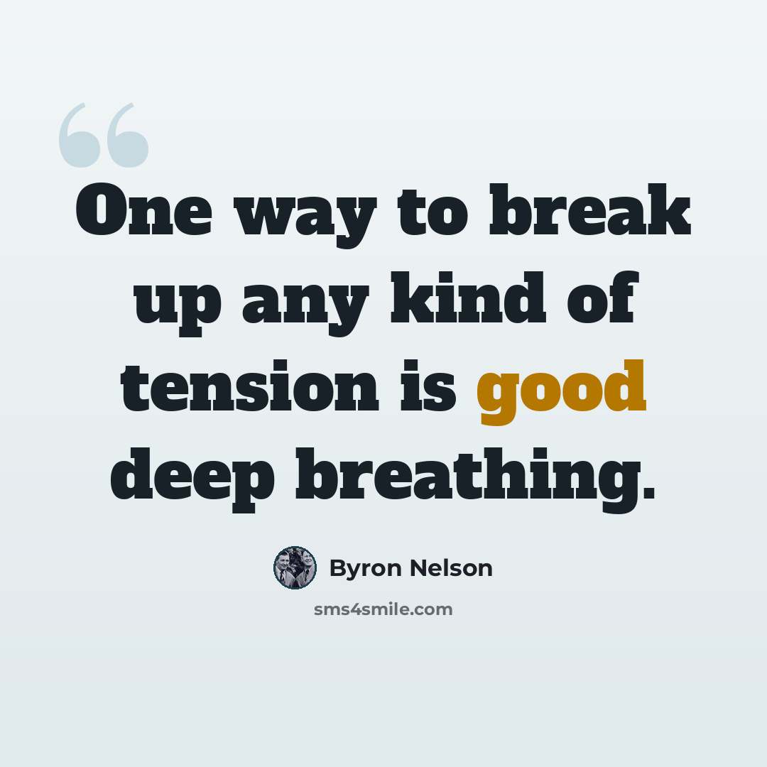 “One way to break up any kind of tension is good deep breathing.” quote by Byron Nelson