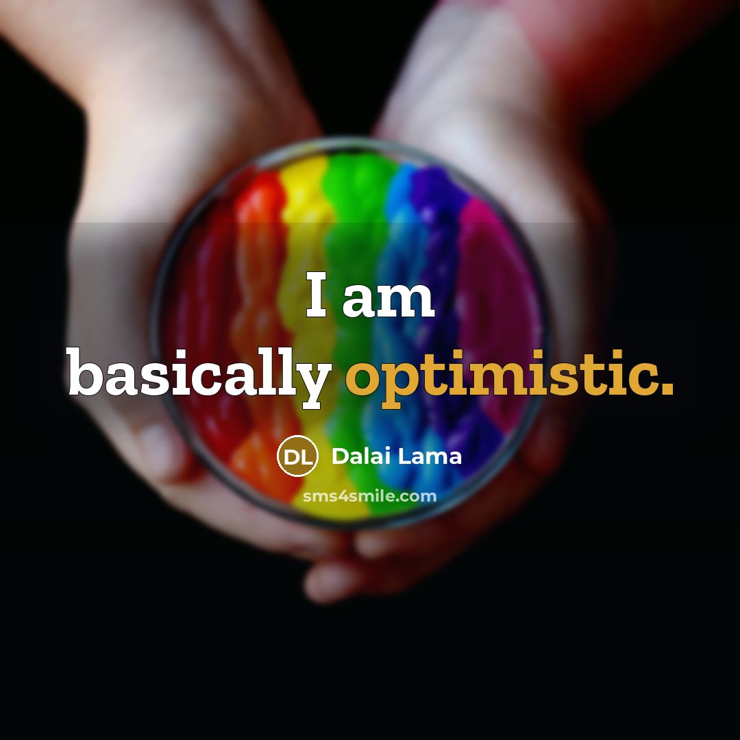“I am basically optimistic.” quote by Dalai Lama