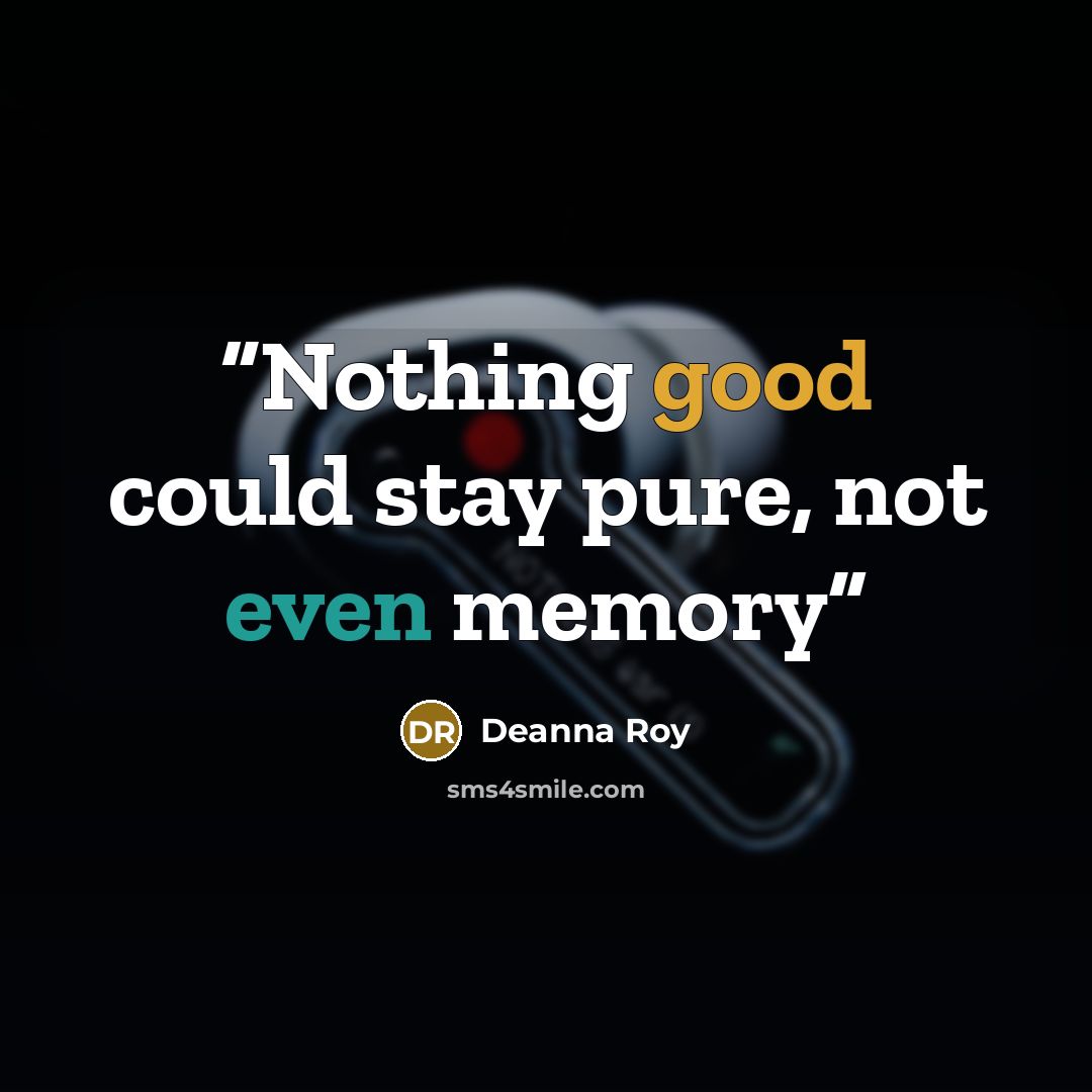 “Nothing good could stay pure, not even memory” quote by Deanna Roy