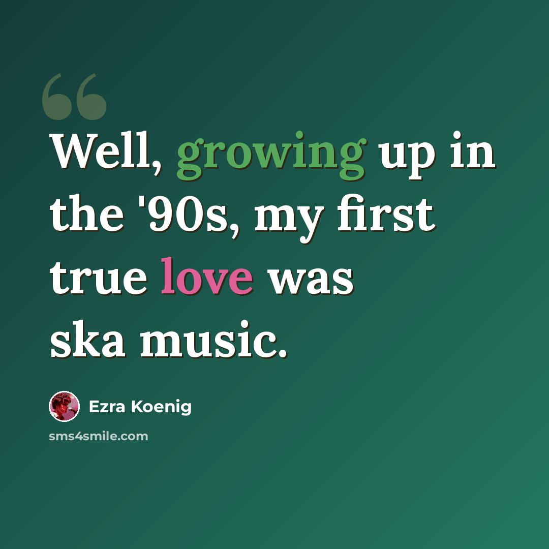 “Well, growing up in the '90s, my first true love was ska music.” quote by Ezra Koenig