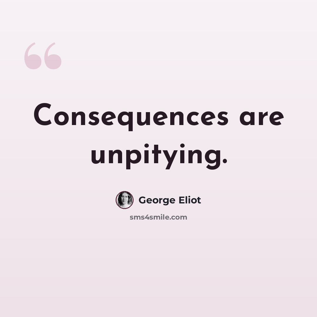 “Consequences are unpitying.” quote by George Eliot