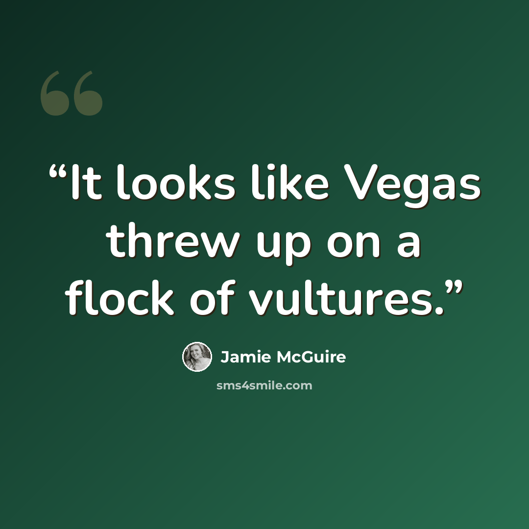 “It looks like Vegas threw up on a flock of vultures.” quote by Jamie McGuire