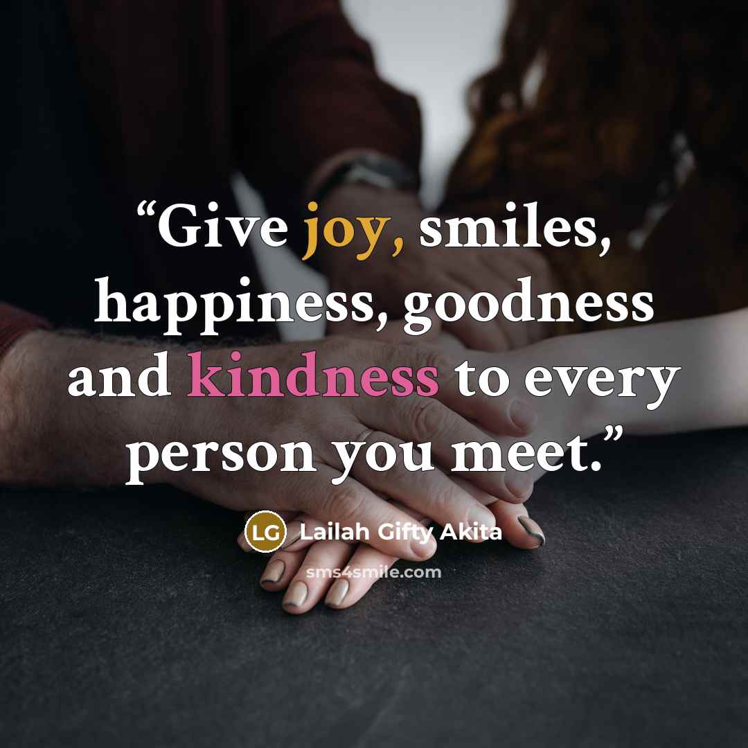 “Give joy, smiles, happiness, goodness and kindness to every person you meet.” quote by Lailah Gifty Akita