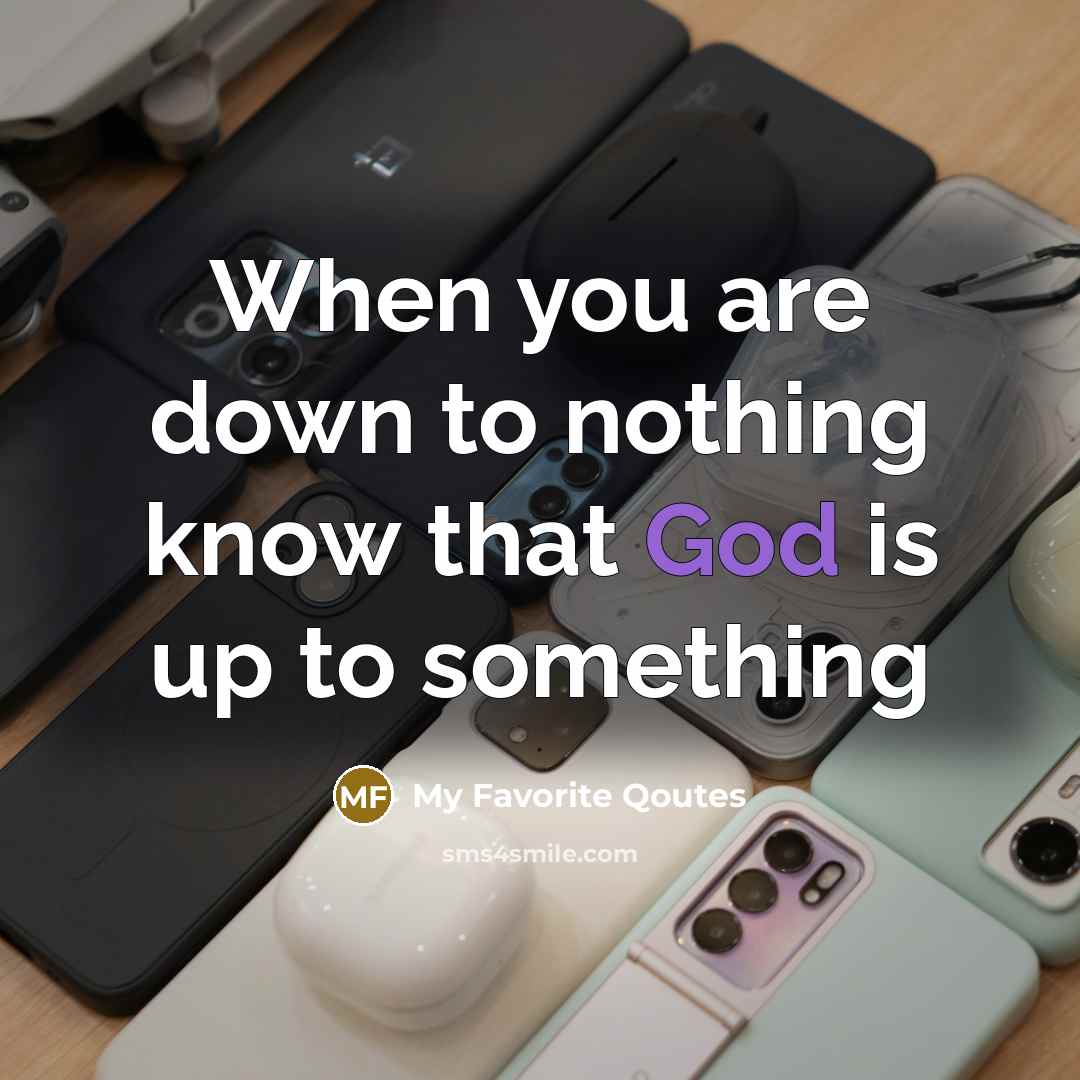 “When you are down to nothing know that God is up to something” quote by My Favorite Qoutes