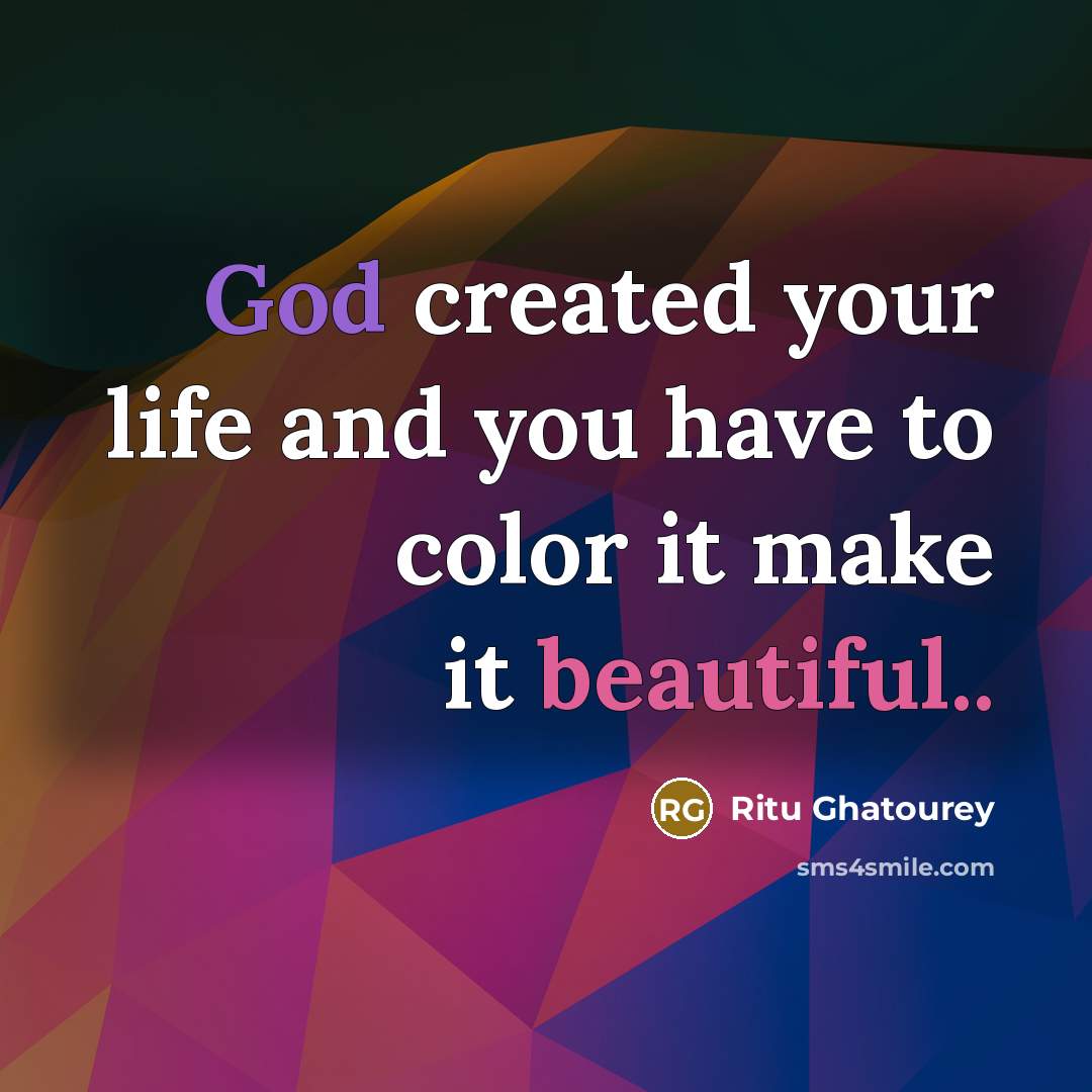 “God created your life and you have to color it make it beautiful..” quote by Ritu Ghatourey