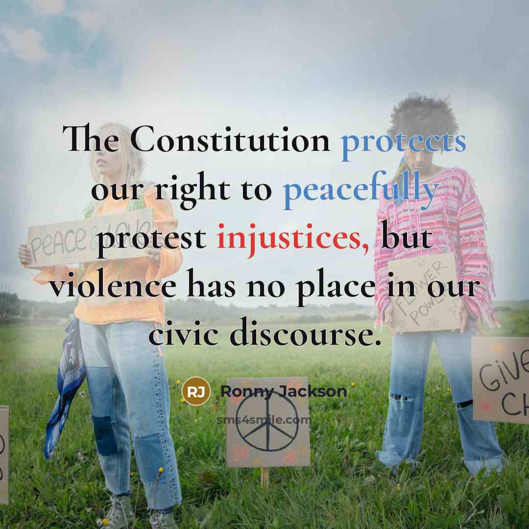 “The Constitution protects our right to peacefully protest injustices, but violence has no place in our civic discourse.” quote by Ronny Jackson
