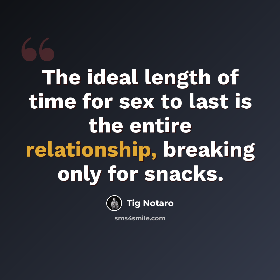 “The ideal length of time for sex to last is the entire relationship, breaking only for snacks.” quote by Tig Notaro