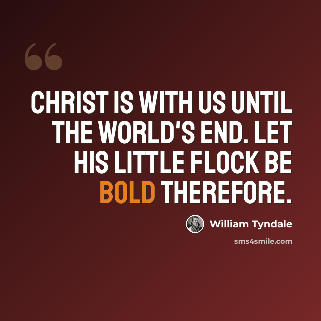 “Christ is with us until the world's end. Let his little flock be bold therefore.” quote by William Tyndale