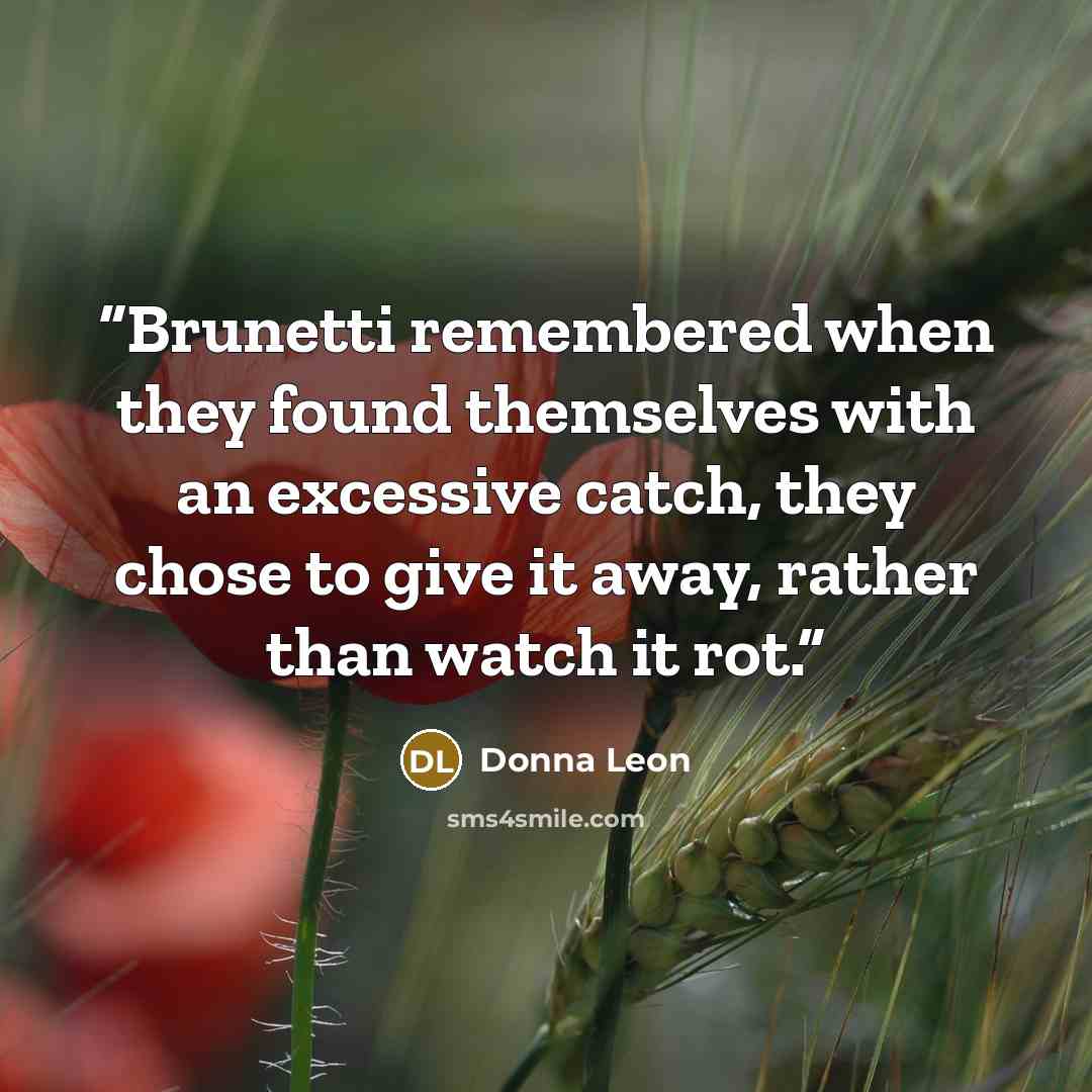 “Brunetti remembered when they found themselves with an excessive catch, they chose to give it away, rather than watch it rot.” quote by Donna Leon