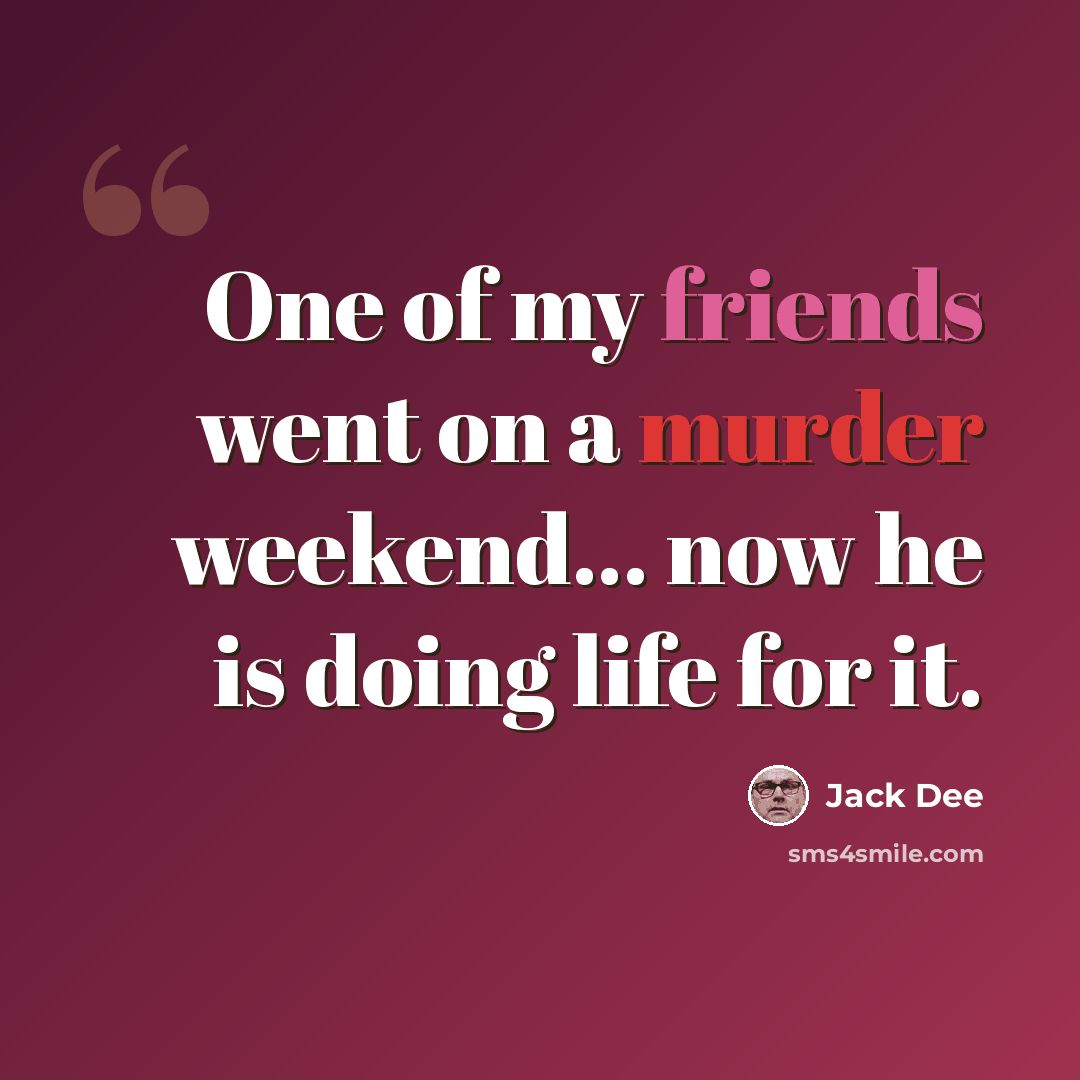 “One of my friends went on a murder weekend... now he is doing life for it.” quote by Jack Dee