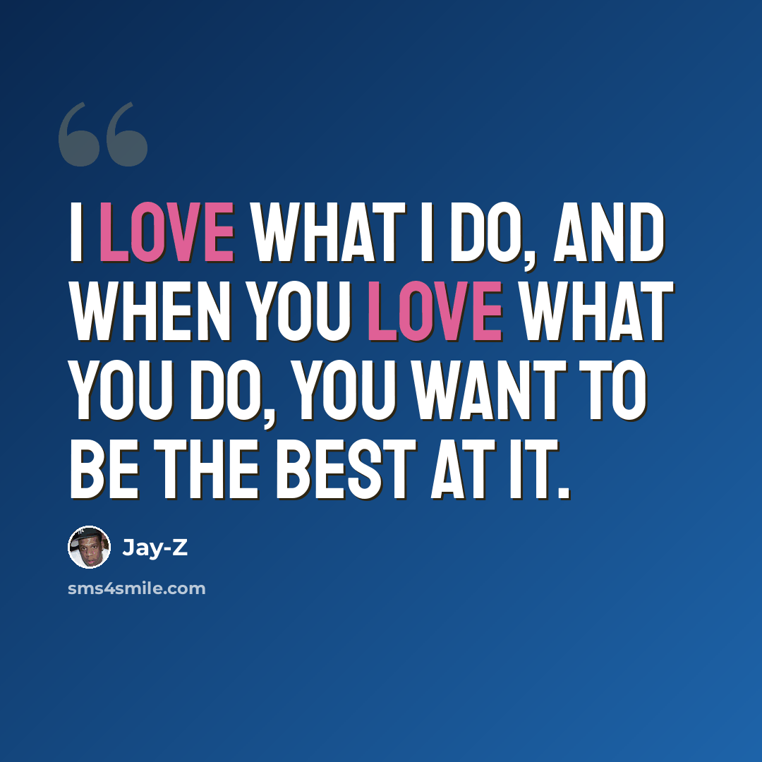 “I love what I do, and when you love what you do, you want to be the best at it.” quote by Jay-Z