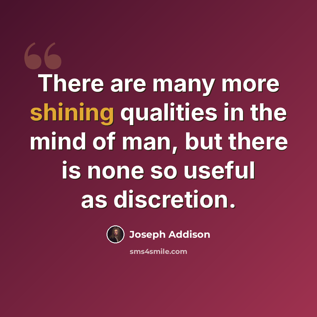 “There are many more shining qualities in the mind of man, but there is none so useful as discretion.” quote by Joseph Addison