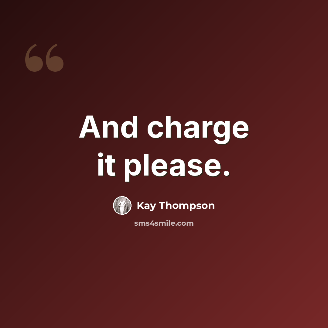 “And charge it please.” quote by Kay Thompson