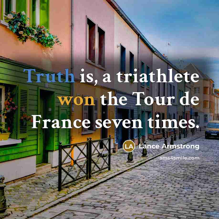 “Truth is, a triathlete won the Tour de France seven times.” quote by Lance Armstrong