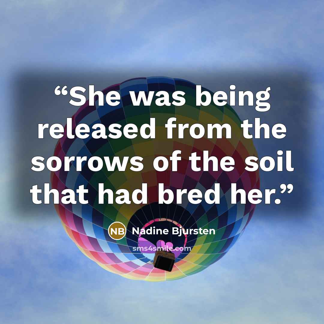 “She was being released from the sorrows of the soil that had bred her.” quote by Nadine Bjursten
