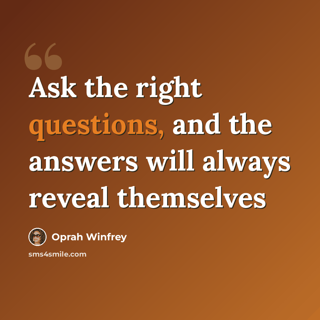 “Ask the right questions, and the answers will always reveal themselves” quote by Oprah Winfrey