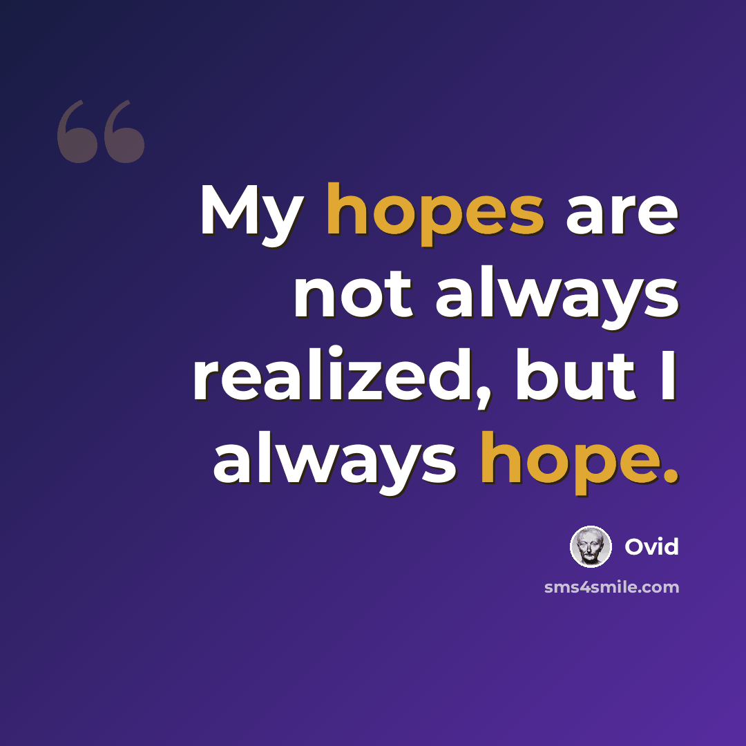 “My hopes are not always realized, but I always hope.” quote by Ovid