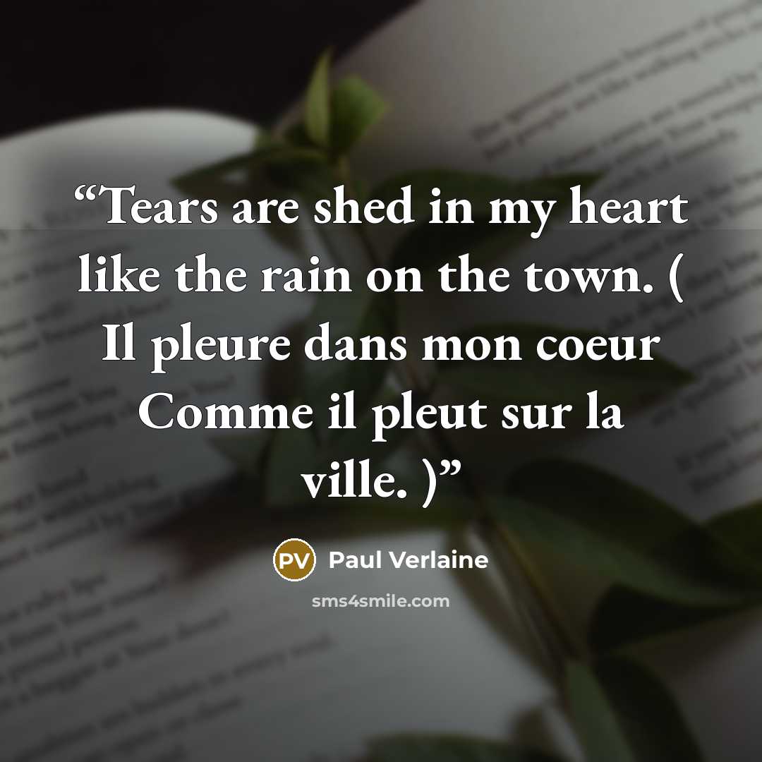 “Tears are shed in my heart like the rain on the town. ( Il pleure dans mon coeur Comme il pleut sur la ville. )” quote by Paul Verlaine