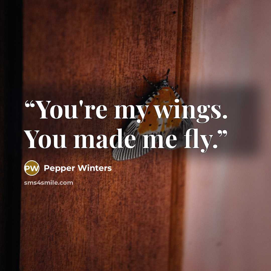“You're my wings. You made me fly.” quote by Pepper Winters