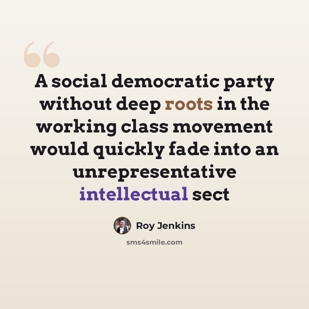 “A social democratic party without deep roots in the working class movement would quickly fade into an unrepresentative intellectual sect” quote by Roy Jenkins