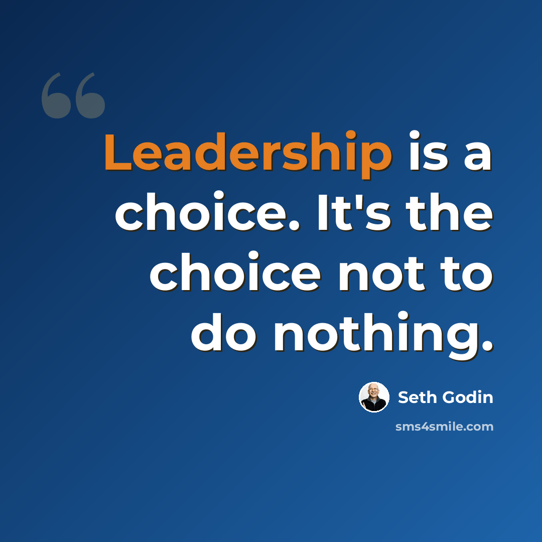 “Leadership is a choice. It's the choice not to do nothing.” quote by Seth Godin