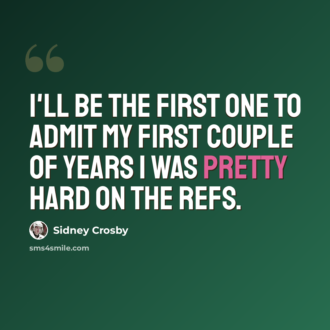 “I'll be the first one to admit my first couple of years I was pretty hard on the refs.” quote by Sidney Crosby