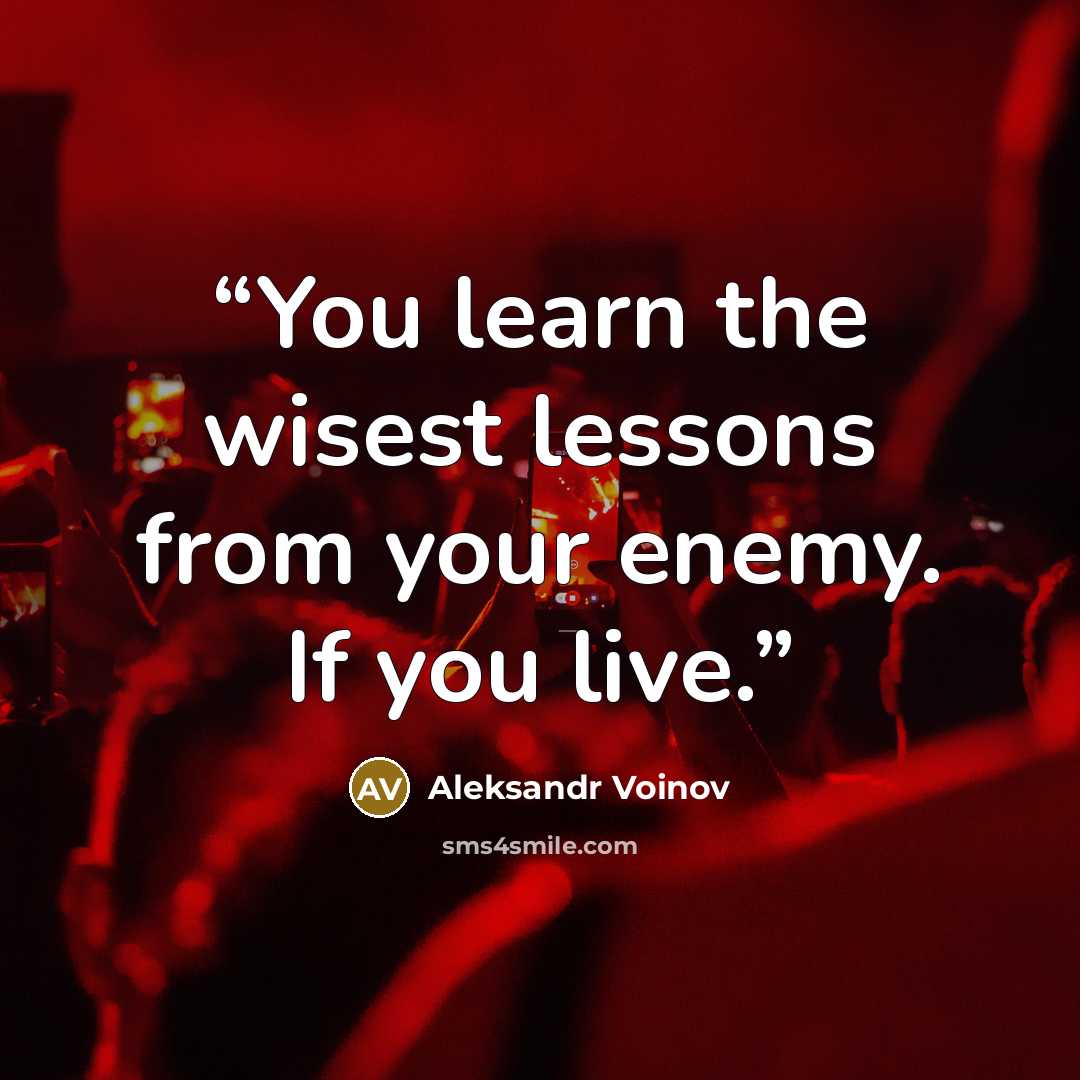 “You learn the wisest lessons from your enemy. If you live.” quote by Aleksandr Voinov