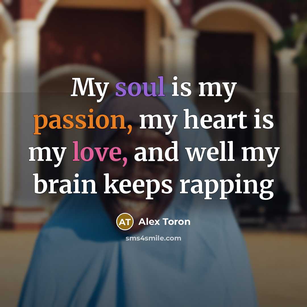 “My soul is my passion, my heart is my love, and well my brain keeps rapping” quote by Alex Toron