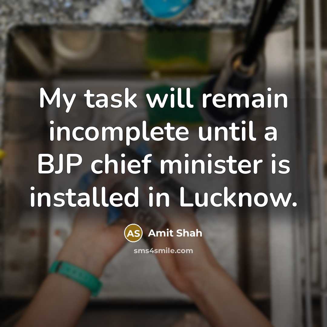 “My task will remain incomplete until a BJP chief minister is installed in Lucknow.” quote by Amit Shah