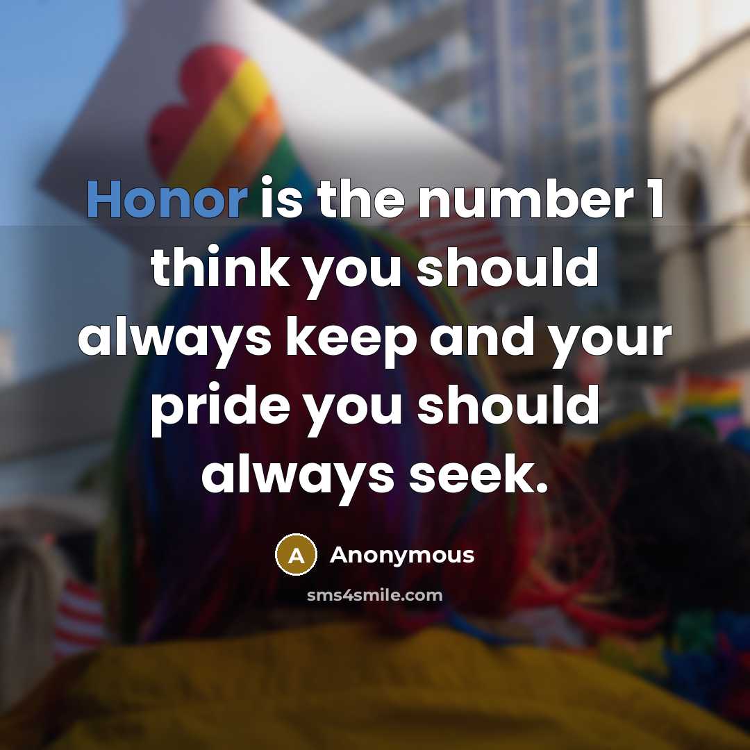“Honor is the number 1 think you should always keep and your pride you should always seek.” quote by Anonymous