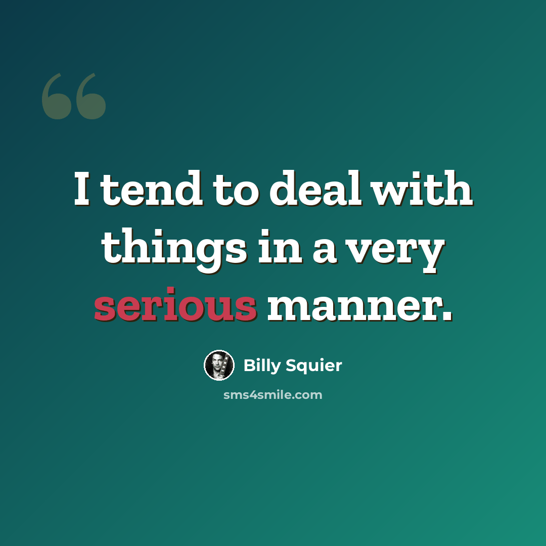 “I tend to deal with things in a very serious manner.” quote by Billy Squier
