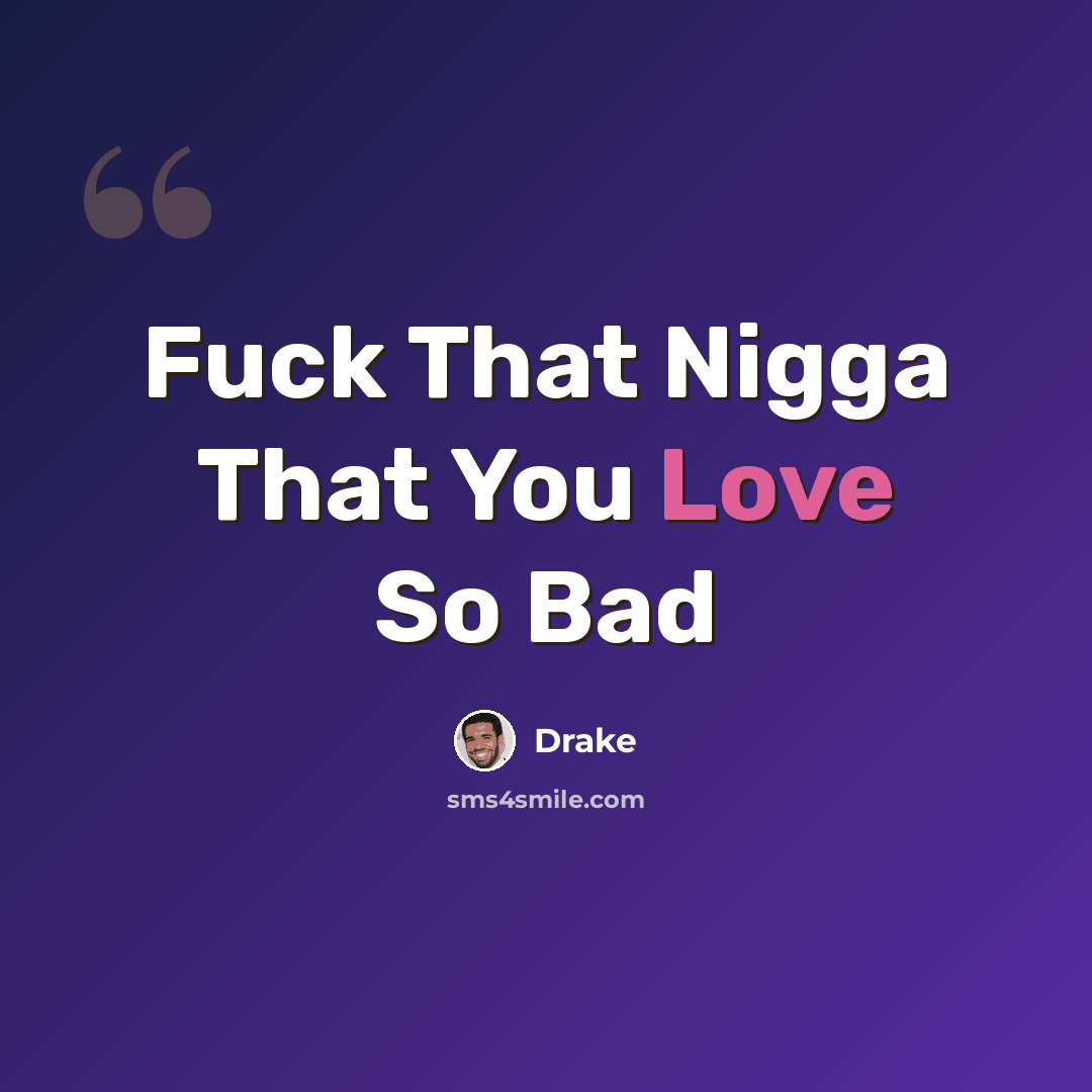 “Fuck That Nigga That You Love So Bad” quote by Drake