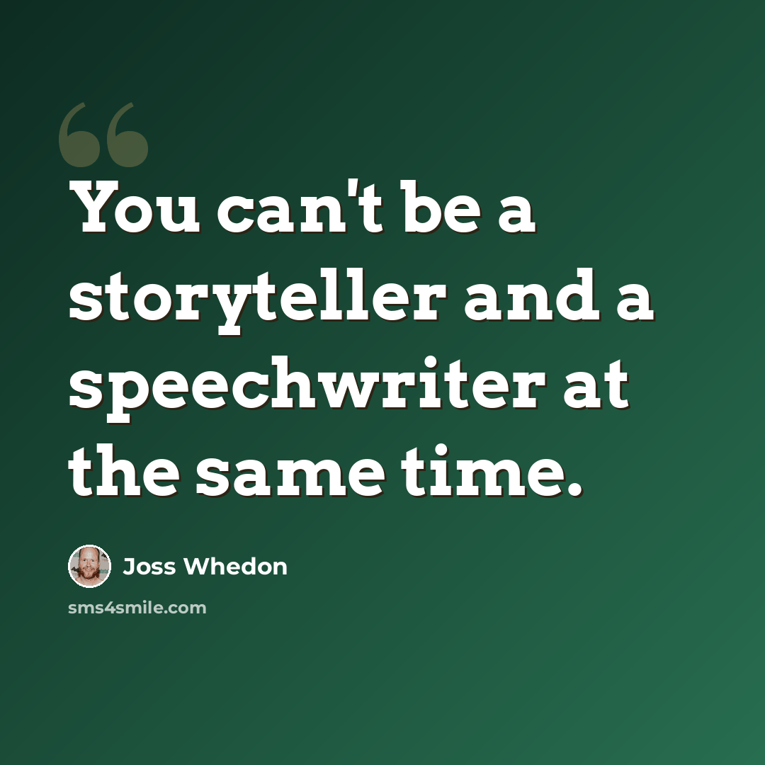 “You can't be a storyteller and a speechwriter at the same time.” quote by Joss Whedon