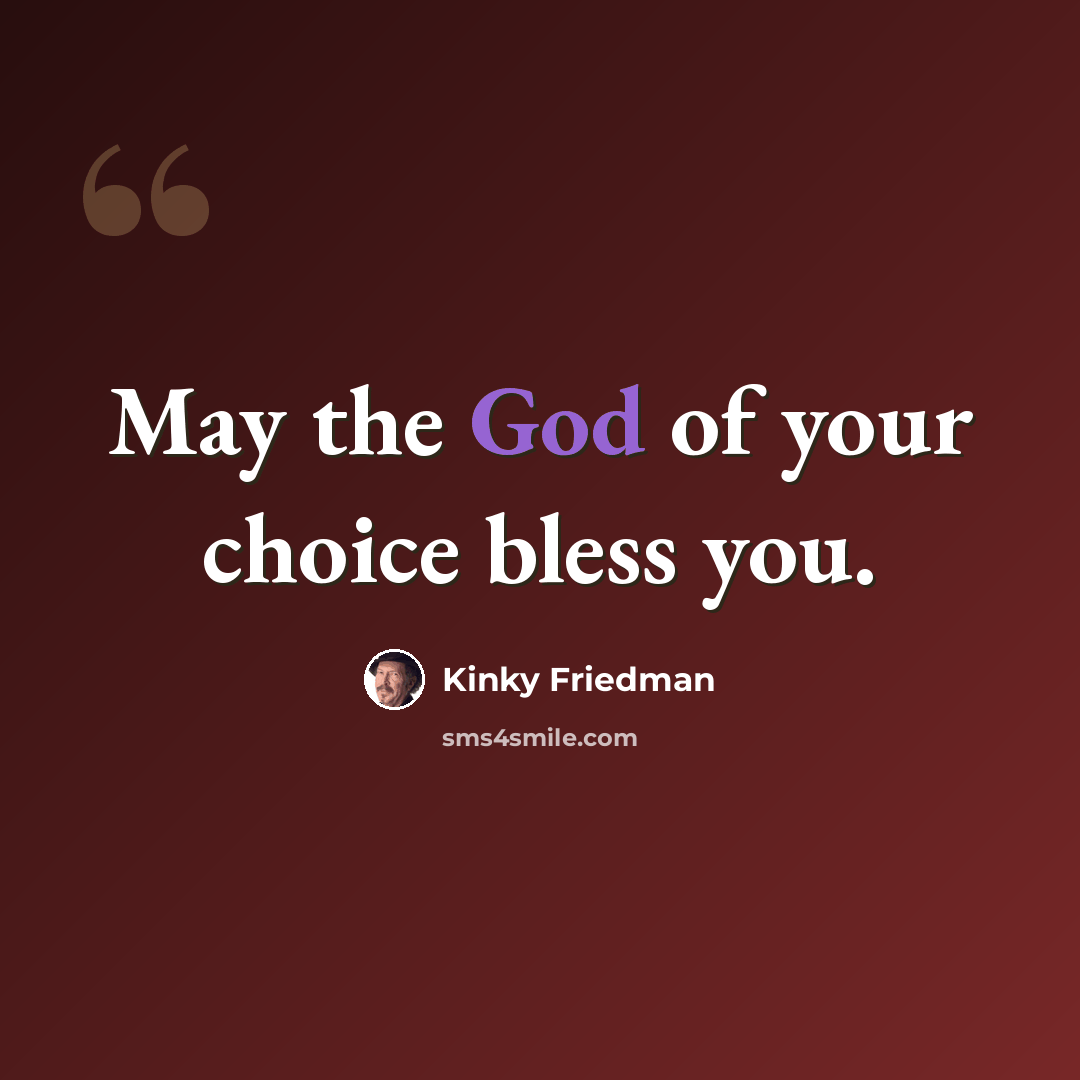 “May the God of your choice bless you.” quote by Kinky Friedman