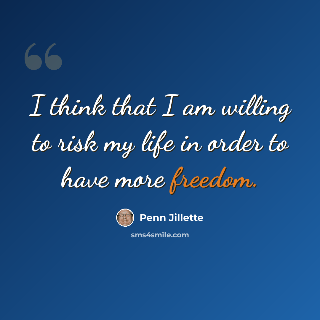 “I think that I am willing to risk my life in order to have more freedom.” quote by Penn Jillette