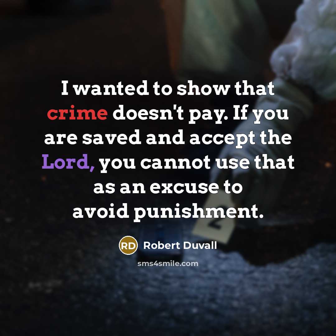 “I wanted to show that crime doesn't pay. If you are saved and accept the Lord, you cannot use that as an excuse to avoid punishment.” quote by Robert Duvall