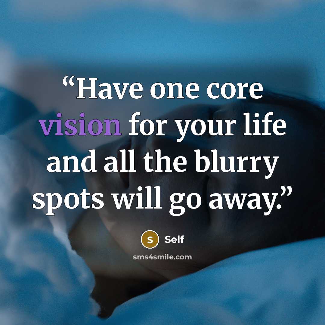“Have one core vision for your life and all the blurry spots will go away.” quote by self