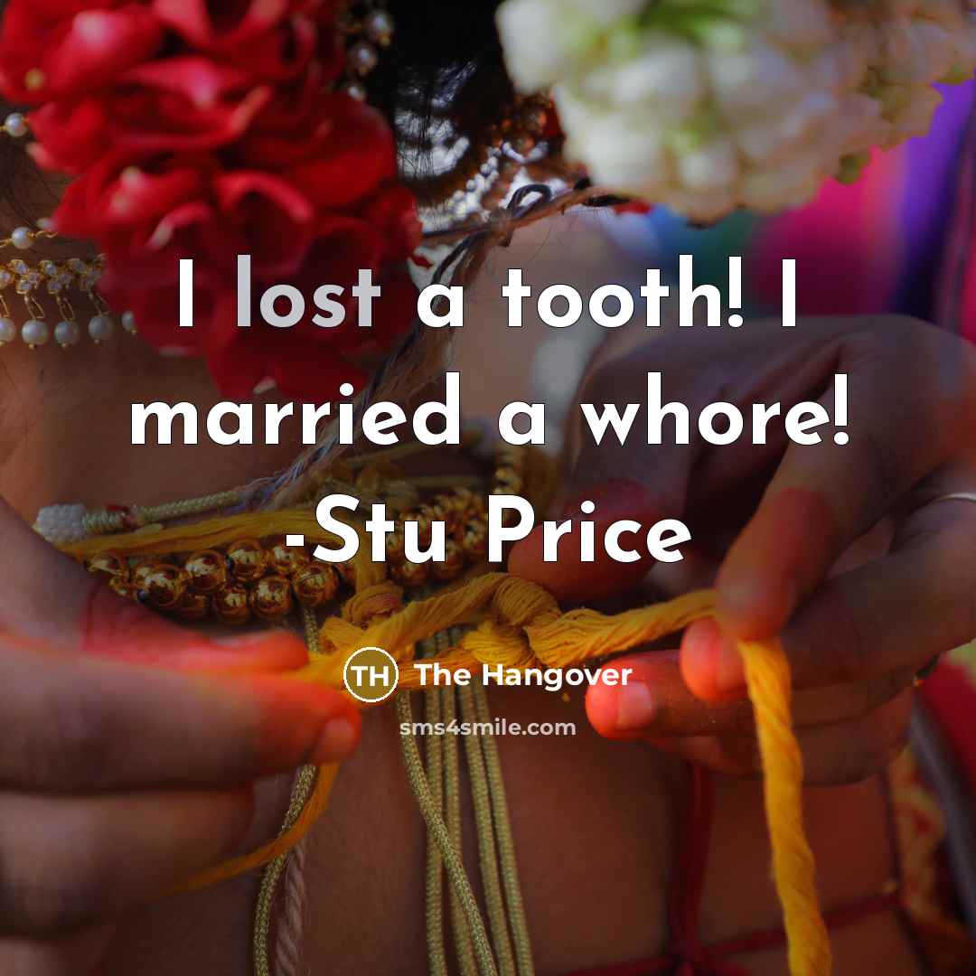 “I lost a tooth! I married a whore! -Stu Price” quote by The Hangover