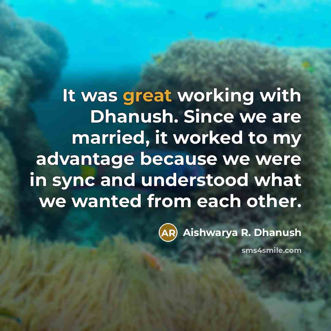 “It was great working with Dhanush. Since we are married, it worked to my advantage because we were in sync and understood what we wanted from each other.” quote by Aishwarya R. Dhanush