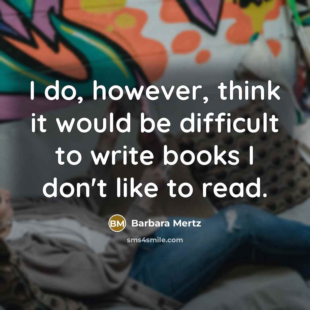 “I do, however, think it would be difficult to write books I don't like to read.” quote by Barbara Mertz