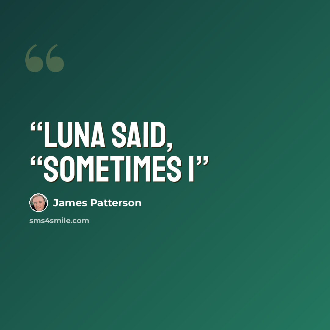 “Luna said, “Sometimes I” quote by James Patterson