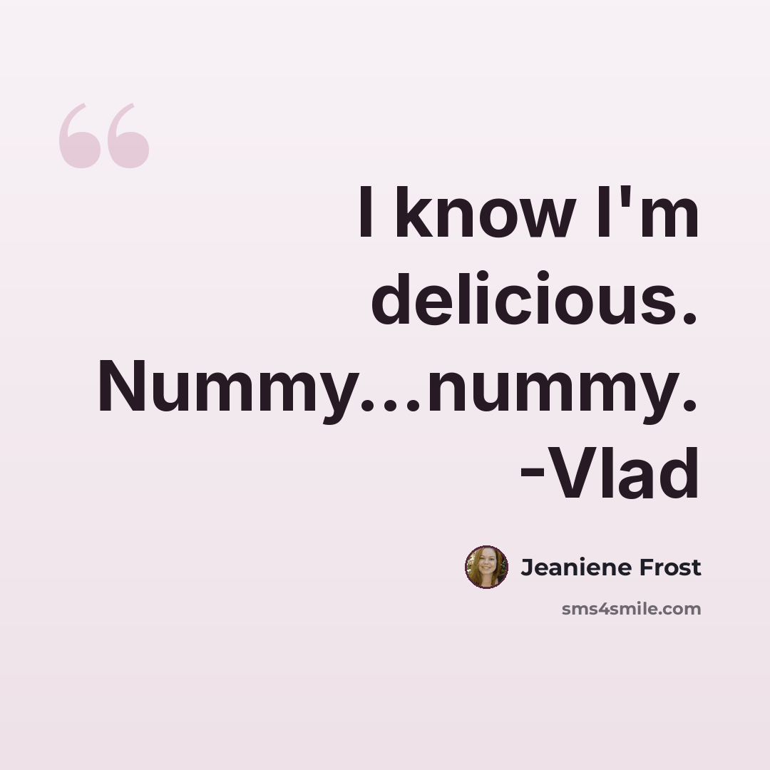 “I know I'm delicious. Nummy…nummy. -Vlad” quote by Jeaniene Frost
