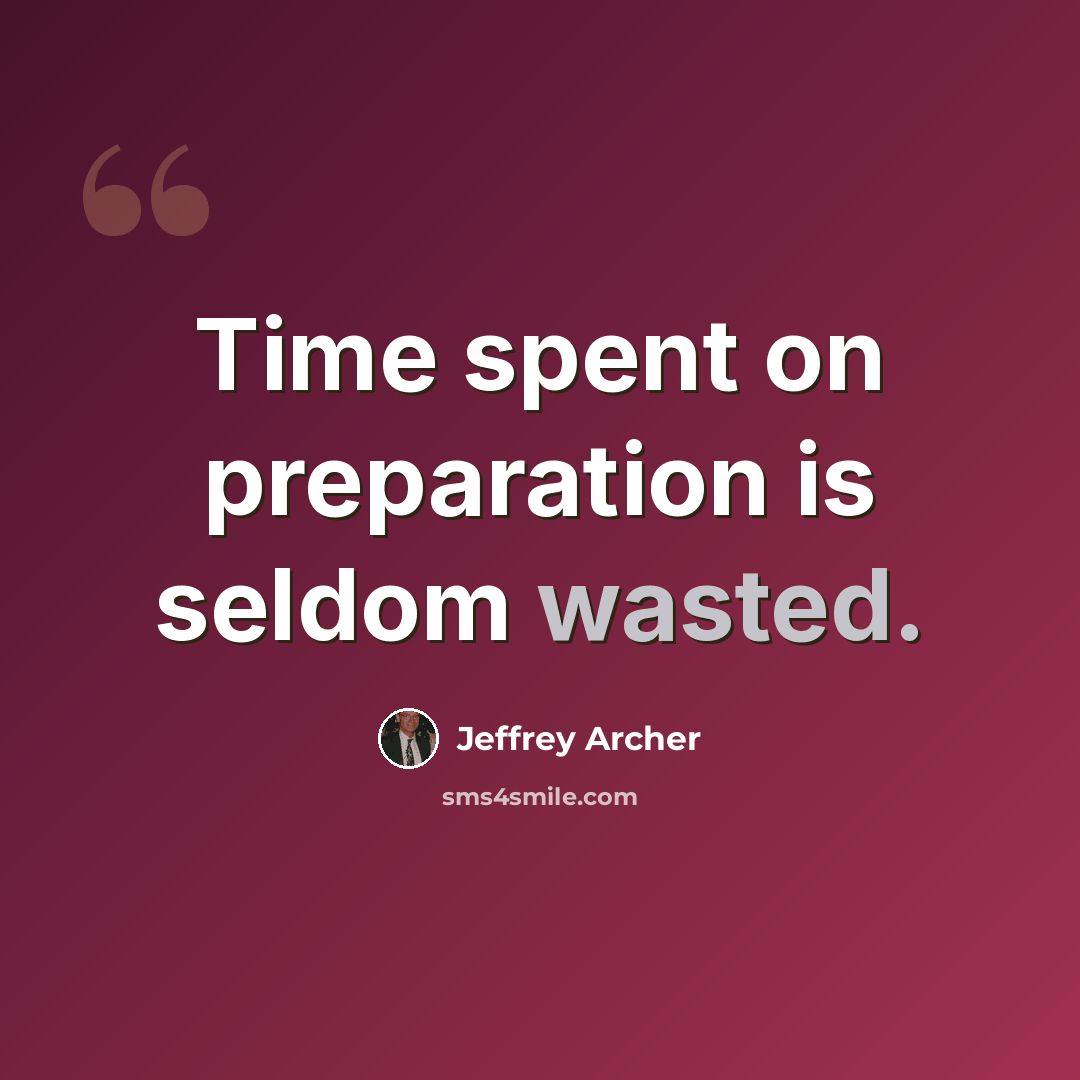 “Time spent on preparation is seldom wasted.” quote by Jeffrey Archer