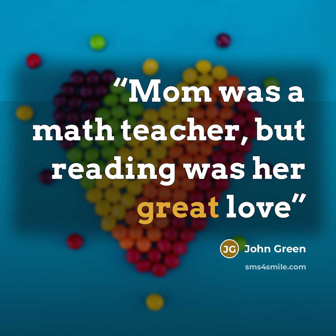 “Mom was a math teacher, but reading was her great love” quote by John Green