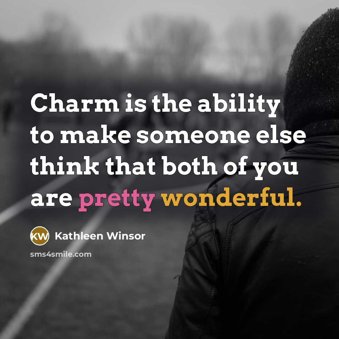“Charm is the ability to make someone else think that both of you are pretty wonderful.” quote by Kathleen Winsor