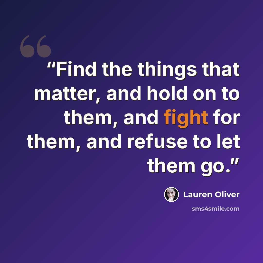 “Find the things that matter, and hold on to them, and fight for them, and refuse to let them go.” quote by Lauren Oliver