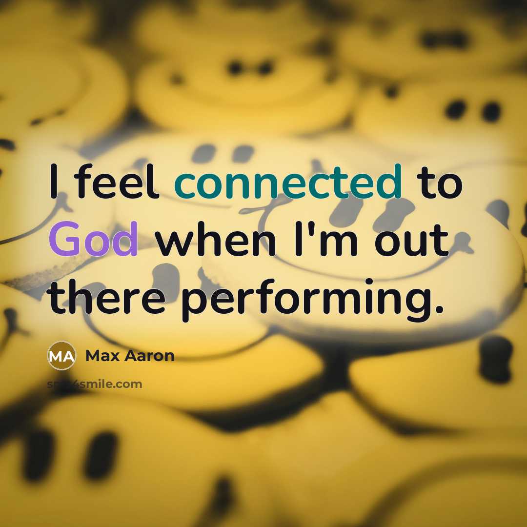 “I feel connected to God when I'm out there performing.” quote by Max Aaron