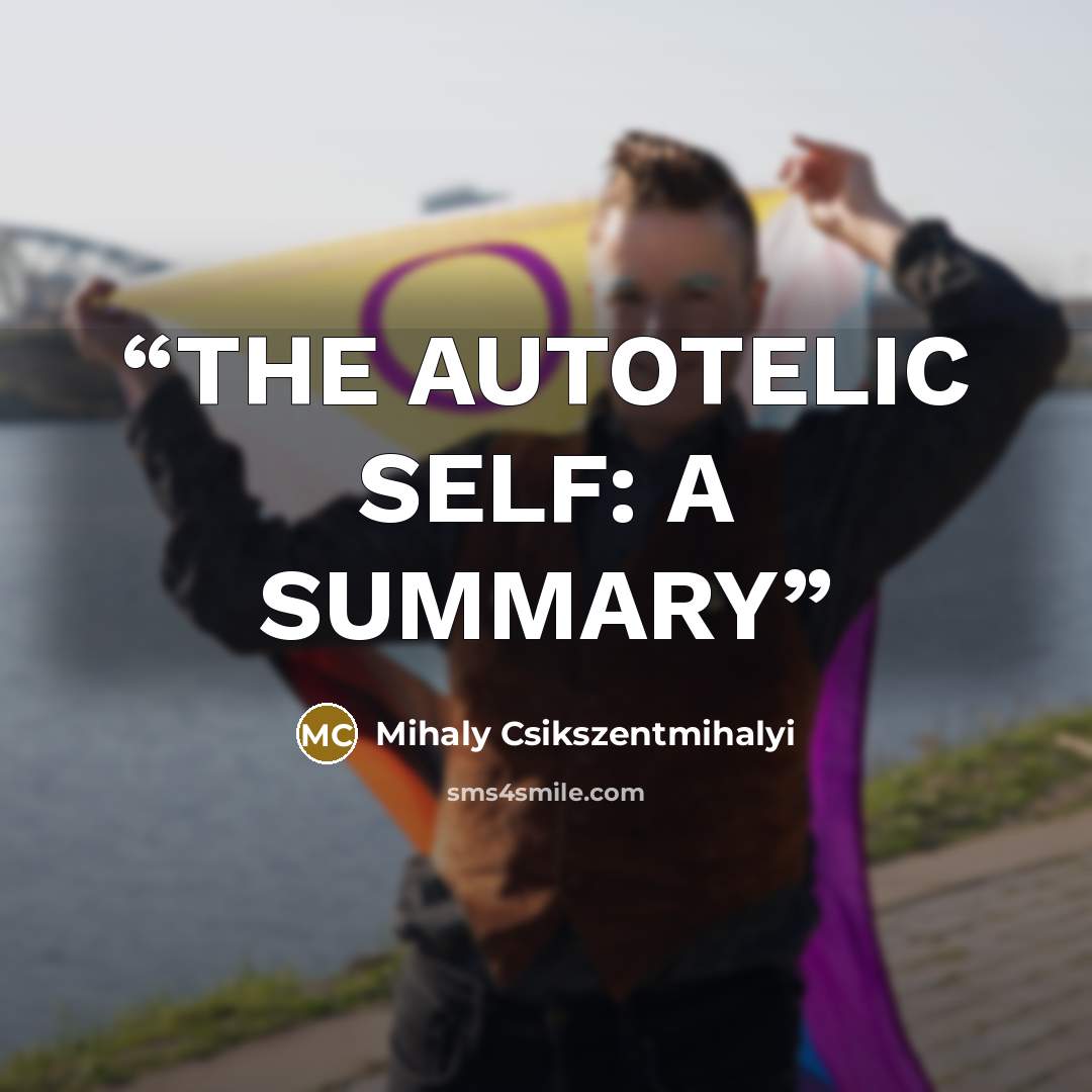 “THE AUTOTELIC SELF: A SUMMARY” quote by Mihaly Csikszentmihalyi