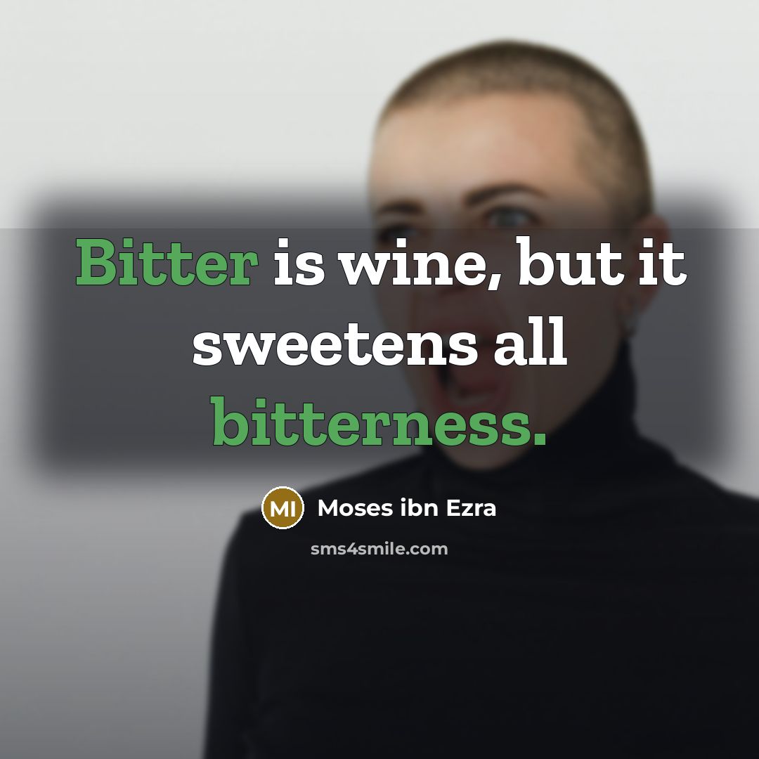 “Bitter is wine, but it sweetens all bitterness.” quote by Moses ibn Ezra